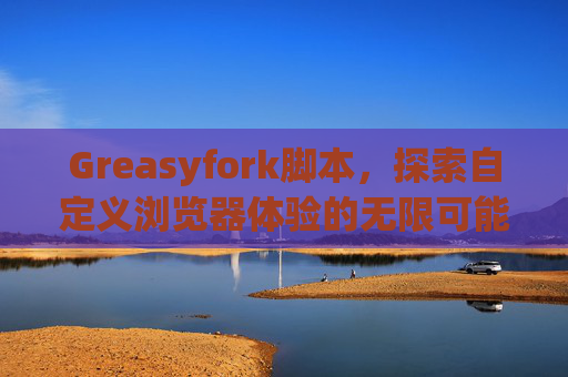 Greasyfork脚本，探索自定义浏览器体验的无限可能